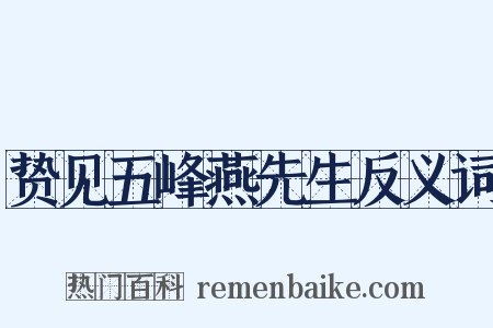 贽见五峰燕先生反义词是什么意思的图片